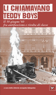 Li chiamavano Teddy Boys. Il 30 giugno '60 tra antifascismo e lotta di classe - Librerie.coop
