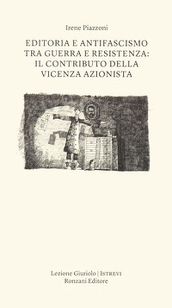 Editoria e antifascismo tra guerra e Resistenza: il contributo della Vicenza azionista - Librerie.coop Editoria e antifascismo tra guerra e Resistenza: il contributo della Vicenza azionista - Librerie.coop