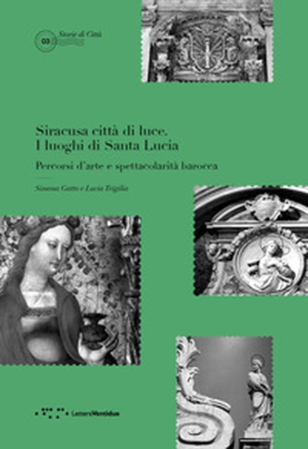 Siracusa città di luce. I luoghi di Santa Lucia. Percorsi d'arte e spettacolarità barocca - Librerie.coop Siracusa città di luce. I luoghi di Santa Lucia. Percorsi d'arte e spettacolarità barocca - Librerie.coop