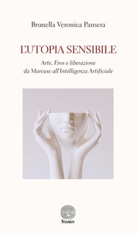 L'utopia sensibile. Arte, Eros e liberazione da Marcuse all'Intelligenza Artificiale - Librerie.coop