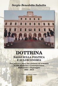 Dottrina. Saggi sulla politica e sull'economia. Tra guerra e pace, tra violenza ed armonia in età moderna e contemporanea. Riflessione e linguaggio 2005-2019 - Librerie.coop
