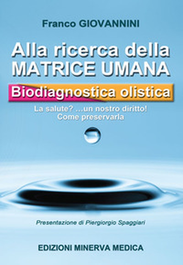 Alla ricerca della matrice umana. Biodiagnostica olistica. La salute? ...un nostro diritto! Come preservarla - Librerie.coop Alla ricerca della matrice umana. Biodiagnostica olistica. La salute? ...un nostro diritto! Come preservarla - Librerie.coop