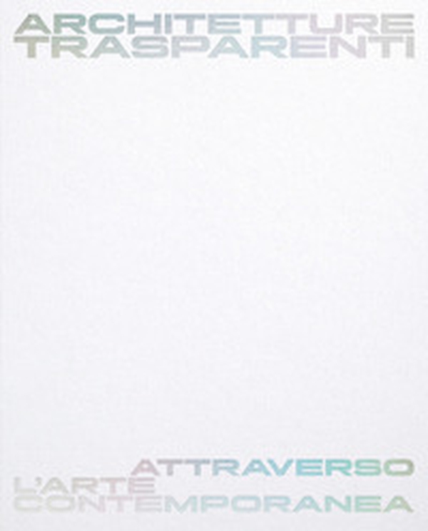 Architetture trasparenti. Attraverso l'arte contemporanea. Catalogo della mostra (Passariano di Codroipo, 8 giugno-26 ottobre 2025). Ediz. italiana e inglese - Librerie.coop Architetture trasparenti. Attraverso l'arte contemporanea. Catalogo della mostra (Passariano di Codroipo, 8 giugno-26 ottobre 2025). Ediz. italiana e inglese - Librerie.coop