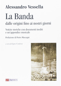 La banda dalle origini fino ai nostri giorni. Notizie storiche con documenti inediti e un'appendice musicale - Librerie.coop