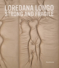 Loredana Longo. Strong and fragile. Ediz. italiana e inglese - Librerie.coop
