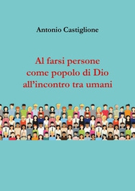 Al farsi persone come popolo di Dio all'incontro tra umani - Librerie.coop