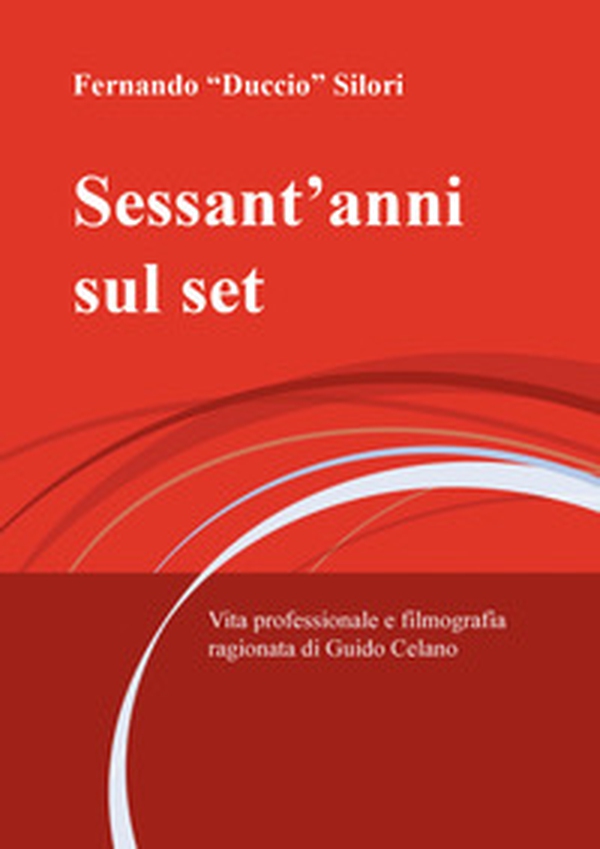 Sessant'anni sul set. Vita professionale e filmografia ragionata di Guido Celano - Librerie.coop Sessant'anni sul set. Vita professionale e filmografia ragionata di Guido Celano - Librerie.coop