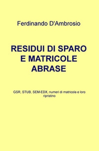 Residui di sparo e matricole abrase. GSR, STUB, SEM-EDX, numeri di matricola e loro ripristino - Librerie.coop