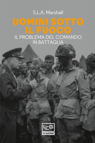 Uomini sotto il fuoco. Il problema del comando in battaglia - Librerie.coop