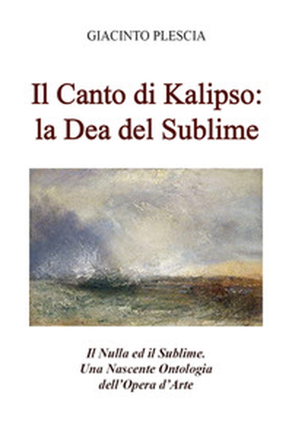 Il canto di Kalipso: la dea del sublime. Il nulla ed il sublime. Una nascente ontologia dell'opera d'arte - Librerie.coop Il canto di Kalipso: la dea del sublime. Il nulla ed il sublime. Una nascente ontologia dell'opera d'arte - Librerie.coop