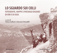Lo sguardo sui colli. Fotografie, mappe e paesaggi euganei di ieri e di oggi - Librerie.coop
