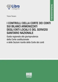 I controlli della Corte dei conti sui bilanci armonizzati degli enti locali e del servizio sanitario nazionale. Guida ragionata alla giurisprudenza della Corte costituzionale e delle Sezioni riunite della Corte dei conti - Librerie.coop