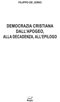 Democrazia cristiana dall'apogeo, alla decadenza, all'epilogo - Librerie.coop