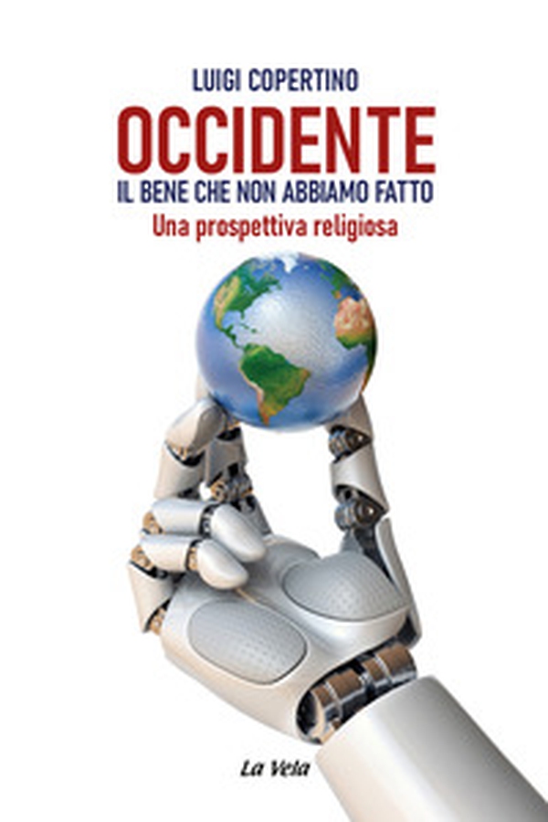 Occidente. Il bene che non abbiamo fatto. Una prospettiva religiosa - Librerie.coop Occidente. Il bene che non abbiamo fatto. Una prospettiva religiosa - Librerie.coop