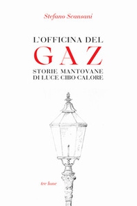 L'officina del Gaz. Storie mantovane di luce cibo calore - Librerie.coop