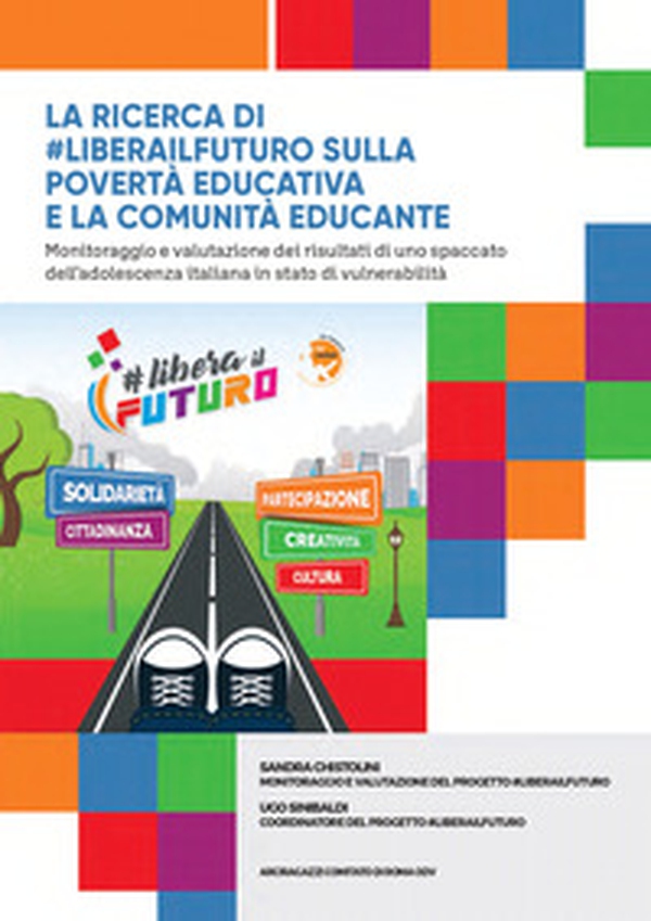 La ricerca di #liberailfuturo sulla povertà educativa e la comunità educante. Monitoraggio e valutazione dei risultati di uno spaccato dell'adolescenza italiana in stato di vulnerabilità - Librerie.coop