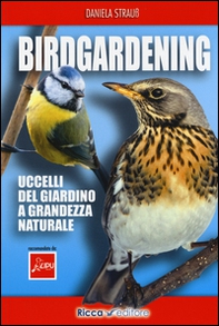 Birdgardening. Uccelli del giardino a grandezza naturale - Librerie.coop