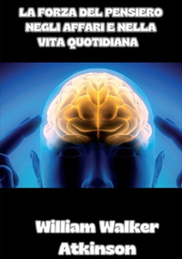 La forza del pensiero negli affari e nella vita quotidiana - Librerie.coop La forza del pensiero negli affari e nella vita quotidiana - Librerie.coop