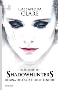 Regina dell'aria e delle tenebre. Dark artifices. Shadowhunters - Librerie.coop