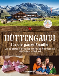 Hüttengaudi für die ganze Familie. Die 35 besten Hütten und Almen zum Übernachten mit Kindern in Südtirol - Librerie.coop