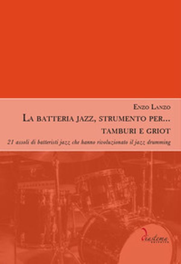 La batteria jazz, strumento per... tamburi e griot. 21 assoli di batteristi jazz che hanno rivoluzionato il jazz drumming - Librerie.coop