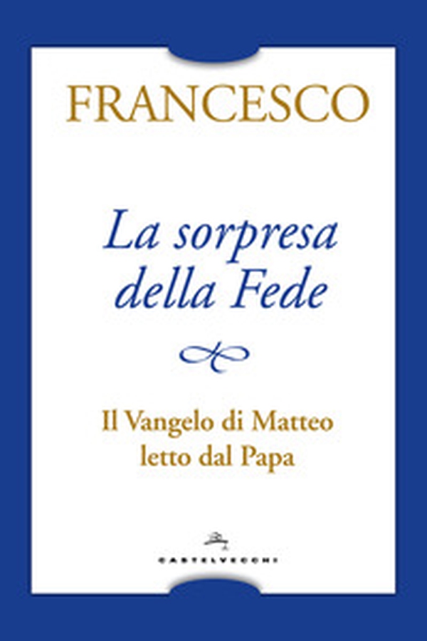 La sorpresa della fede. Il Vangelo di Matteo letto dal papa - Librerie.coop La sorpresa della fede. Il Vangelo di Matteo letto dal papa - Librerie.coop