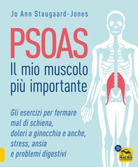 Psoas. Il mio muscolo più importante. Gli esercizi per fermare il mal di schiena, dolori a ginocchia e anche, stress, ansia e problemi digestivi - Librerie.coop