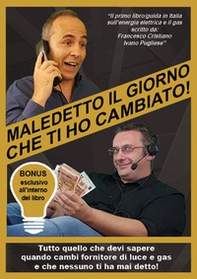 Maledetto il giorno che ti ho cambiato! Tutto quello che devi sapere quando cambi fornitore di luce e gas e che nessuno ti ha mai detto! - Librerie.coop