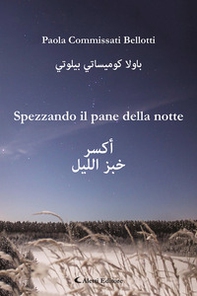 Spezzando il pane della notte. Ediz. italiana e araba - Librerie.coop