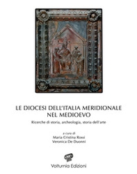 Le diocesi dell'Italia meridionale nel Medioevo. Ricerche di storia, archeologia e storia dell'arte - Librerie.coop