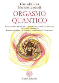 Orgasmo quantico. La via tantrica per ampliare l'onda orgasmica: verso una sessualità appagante e consapevole. Scoperte della fisica quantistica e sapienza tantrica primordiale - Librerie.coop Orgasmo quantico. La via tantrica per ampliare l'onda orgasmica: verso una sessualità appagante e consapevole. Scoperte della fisica quantistica e sapienza tantrica primordiale - Librerie.coop
