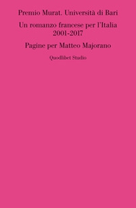 Premio Murat. Università di Bari. Un romanzo francese per l'italia 2001-2017. Pagine per Matteo Majorano - Librerie.coop