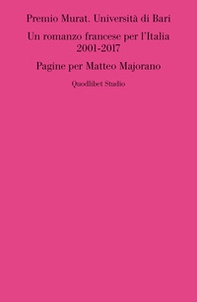 Premio Murat. Università di Bari. Un romanzo francese per l'italia 2001-2017. Pagine per Matteo Majorano - Librerie.coop