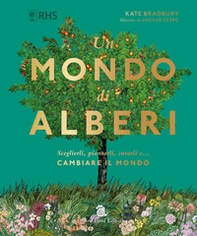 Un mondo di alberi. Sceglierli, piantarli, curarli e... cambiare il mondo - Librerie.coop