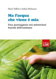 Ma l'acqua che viene è mia. Una passeggiata nei misteriosi boschi dell'autismo - Librerie.coop