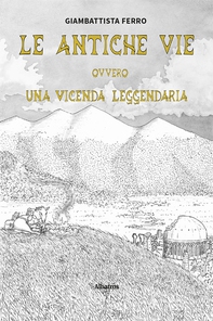 Le antiche vie ovvero una vicenda leggendaria - Librerie.coop Le antiche vie ovvero una vicenda leggendaria - Librerie.coop