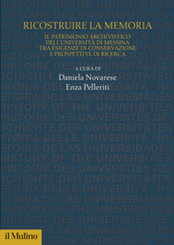 Ricostruire la memoria. Il patrimonio archivistico dell'Università di Messina tra esigenze di conservazione e prospettive di ricerca - Librerie.coop Ricostruire la memoria. Il patrimonio archivistico dell'Università di Messina tra esigenze di conservazione e prospettive di ricerca - Librerie.coop