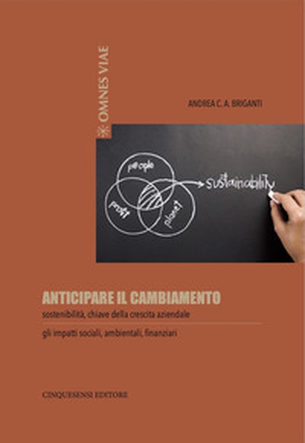 Anticipare il cambiamento. Sostenibilità, chiave della crescita aziendale. Gli impatti sociali, ambientali, finanziari - Librerie.coop Anticipare il cambiamento. Sostenibilità, chiave della crescita aziendale. Gli impatti sociali, ambientali, finanziari - Librerie.coop