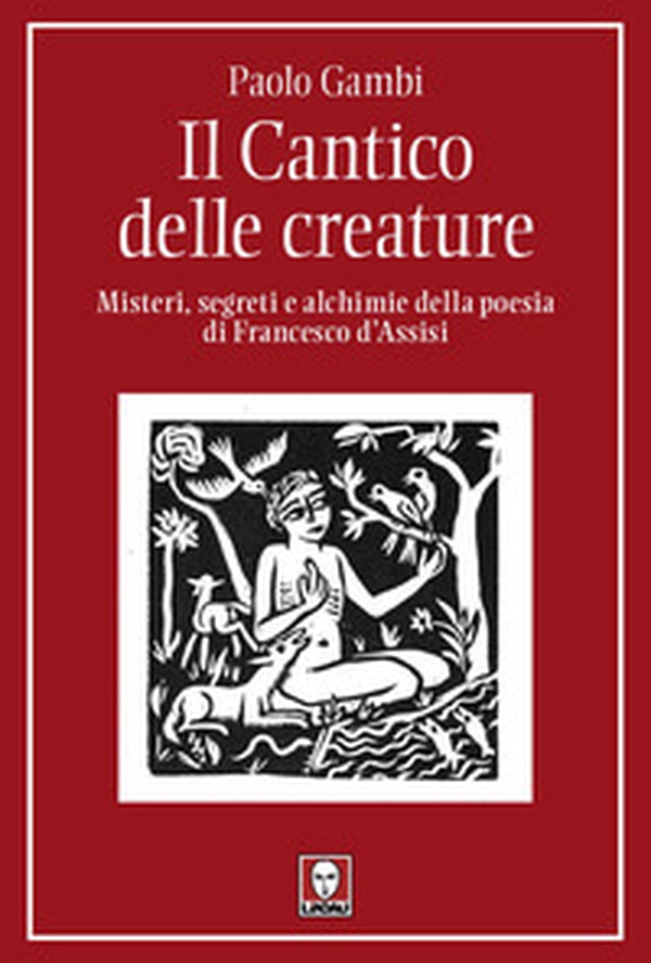 Il Cantico delle creature. Misteri, segreti e alchimie della poesia di Francesco d'Assisi - Librerie.coop