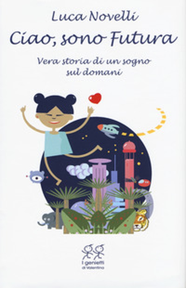 Ciao, sono Futura. Vera storia di un sogno sul domani - Librerie.coop Ciao, sono Futura. Vera storia di un sogno sul domani - Librerie.coop