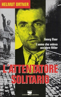 L'attentatore solitario. L'uomo che voleva uccidere Hitler - Librerie.coop