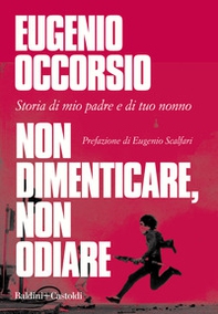 Non dimenticare, non odiare. Storia di mio padre e di tuo nonno - Librerie.coop