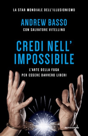 Credi nell'impossibile. L'arte della fuga per essere davvero liberi - Librerie.coop