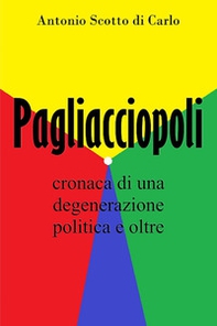 Pagliacciopoli. Cronaca di una degenerazione politica e oltre - Librerie.coop
