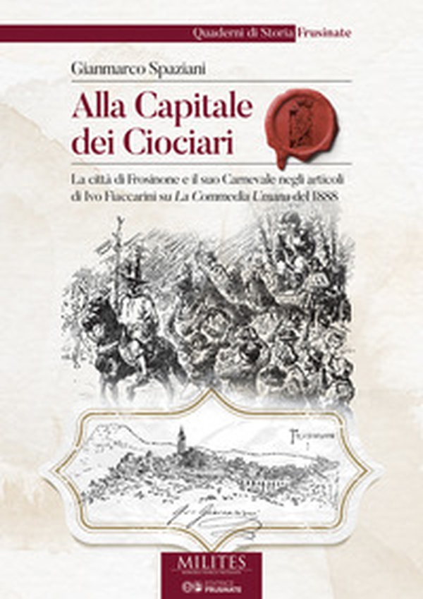 Alla capitale dei ciociari. La città di Frosinone e il suo Carnevale negli articoli di Ivo Fiaccarini su La Commedia Umana del 1888 - Librerie.coop Alla capitale dei ciociari. La città di Frosinone e il suo Carnevale negli articoli di Ivo Fiaccarini su La Commedia Umana del 1888 - Librerie.coop