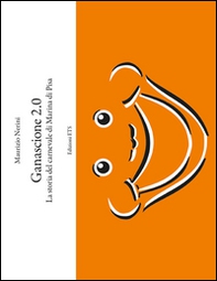 Ganascione 2.0. La storia del carnevale di Marina di Pisa - Librerie.coop