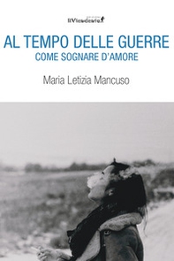 Al tempo delle guerre. Come sognare d'amore - Librerie.coop
