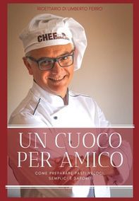 Un cuoco per amico. Ricettario di Umberto Ferro. Come preparare pasti veloci, semplici e saporiti - Librerie.coop