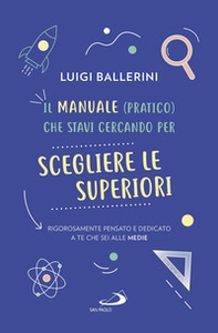 Il manuale pratico che stavi cercando per scegliere le superiori. Rigorosamente pensato e dedicato a te che sei alle medie - Librerie.coop