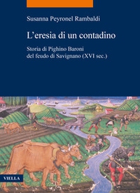 L'eresia di un contadino. Storia di Pighino Baroni del feudo di Savignano (XVI sec.) - Librerie.coop